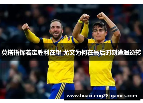 莫塔指挥若定胜利在望 尤文为何在最后时刻遭遇逆转 莫塔指挥若定胜利在望 尤文为何在最后时刻遭遇逆转