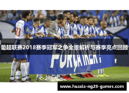 葡超联赛2018赛季冠军之争全景解析与赛季亮点回顾 葡超联赛2018赛季冠军之争全景解析与赛季亮点回顾