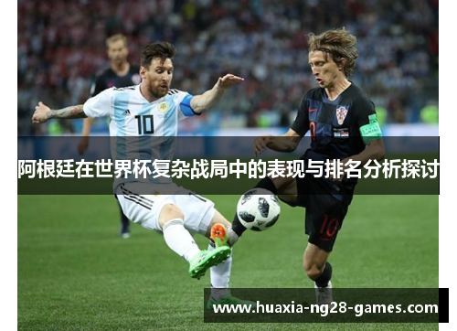 阿根廷在世界杯复杂战局中的表现与排名分析探讨 阿根廷在世界杯复杂战局中的表现与排名分析探讨