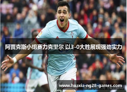 阿贾克斯小组赛力克里尔 以3-0大胜展现强劲实力