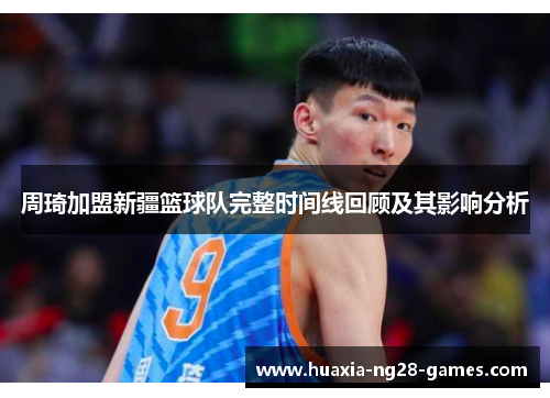 周琦加盟新疆篮球队完整时间线回顾及其影响分析