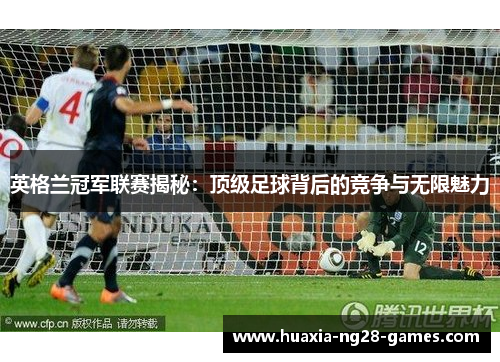 英格兰冠军联赛揭秘：顶级足球背后的竞争与无限魅力
