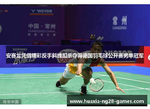 安赛龙凭借精彩反手斜线扣杀夺得德国羽毛球公开赛男单冠军 安赛龙凭借精彩反手斜线扣杀夺得德国羽毛球公开赛男单冠军