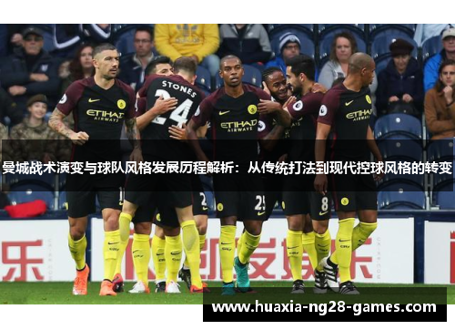 曼城战术演变与球队风格发展历程解析：从传统打法到现代控球风格的转变