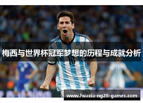 梅西与世界杯冠军梦想的历程与成就分析 梅西与世界杯冠军梦想的历程与成就分析