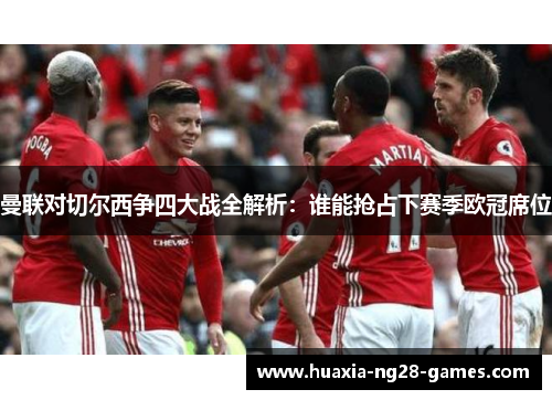 曼联对切尔西争四大战全解析：谁能抢占下赛季欧冠席位