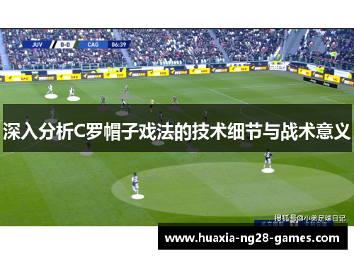 深入分析C罗帽子戏法的技术细节与战术意义