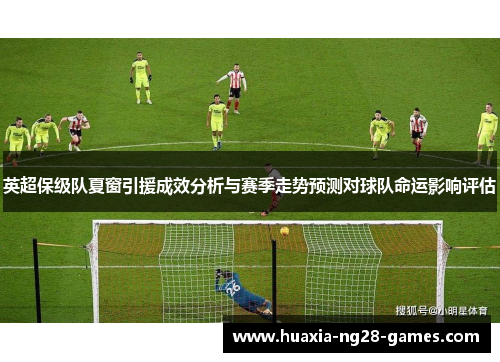 英超保级队夏窗引援成效分析与赛季走势预测对球队命运影响评估