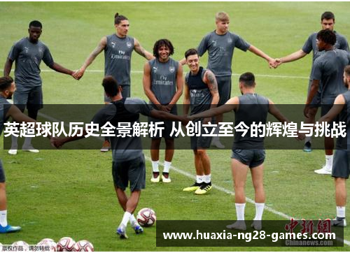 英超球队历史全景解析 从创立至今的辉煌与挑战